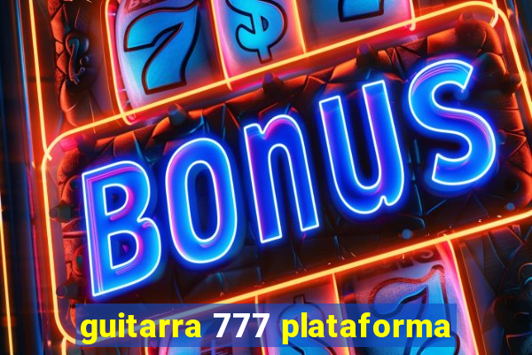 guitarra 777 plataforma